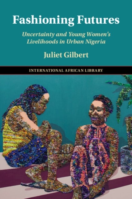 Fashioning Futures - Uncertainty and Young Women's Livelihoods in Urban Nigeria
