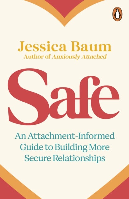 Safe - An Attachment-Informed Guide to Building More Secure Relationships
