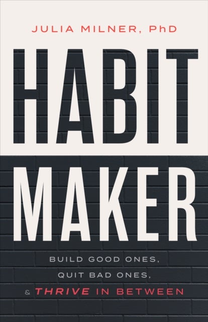 Habit Maker - Build Good Ones, Quit Bad Ones, and Thrive in Between