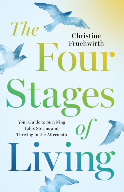 The Four Stages of Living - Your Guide to Surviving Life's Storms and Thriving in the Aftermath