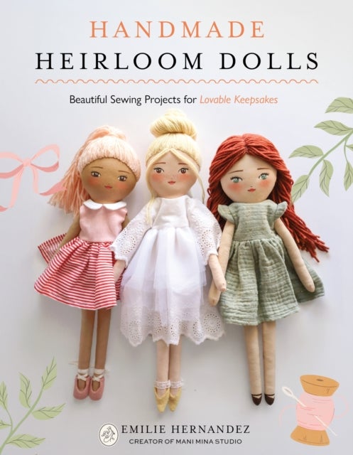 Handmade Heirloom Dolls - Beautiful Sewing Projects for Lovable Keepsakes