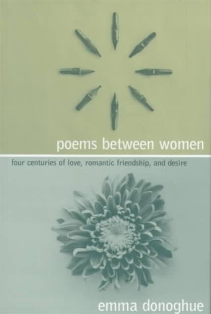 Poems Between Women – Four Centuries of Love, Romantic Friendship and Desire - Four Centuries of Love, Romantic Friendship, and Desire