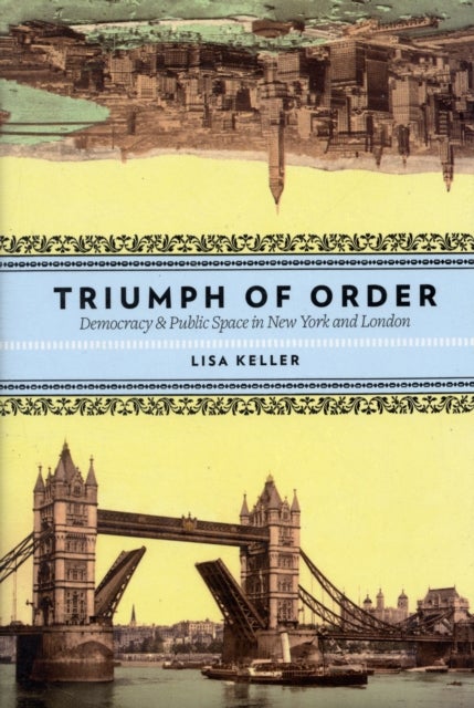 The Triumph of Order – Democracy and Public Space in New York and London - Democracy and Public Space in New York and London