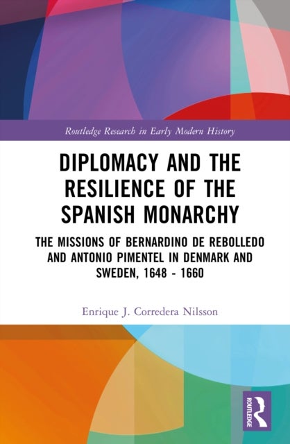 Diplomacy and the Resilience of the Spanish Monarchy - The missions of Bernardino de Rebolledo and Antonio Pimentel in Denmark and Sweden, 1648 – 1660