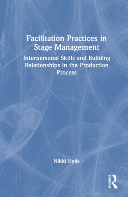 Facilitation Practices in Stage Management - Interpersonal Skills and Building Relationships in the Production Process