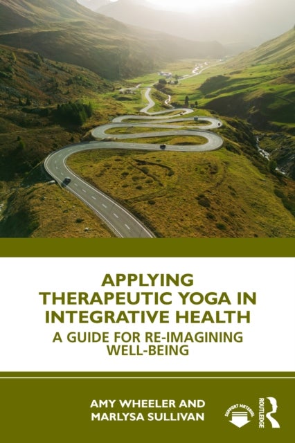 Applying Therapeutic Yoga in Integrative Health - A Guide for Re-Imagining Well-Being