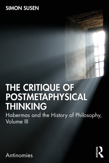 The Critique of Postmetaphysical Thinking - Habermas and the History of Philosophy, Volume III
