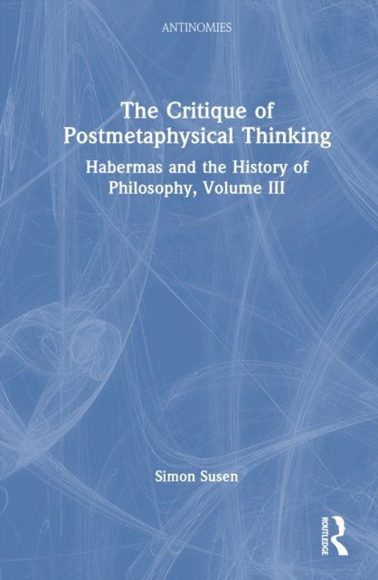 The Critique of Postmetaphysical Thinking - Habermas and the History of Philosophy, Volume III