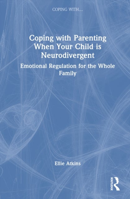 Coping with Parenting When Your Child is Neurodivergent - Emotional Regulation for the Whole Family
