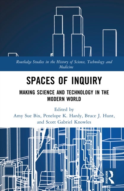 Spaces of Inquiry - Making Science and Technology in the Modern World