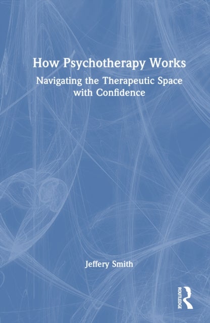 How Psychotherapy Works - Navigating the Therapeutic Space with Confidence