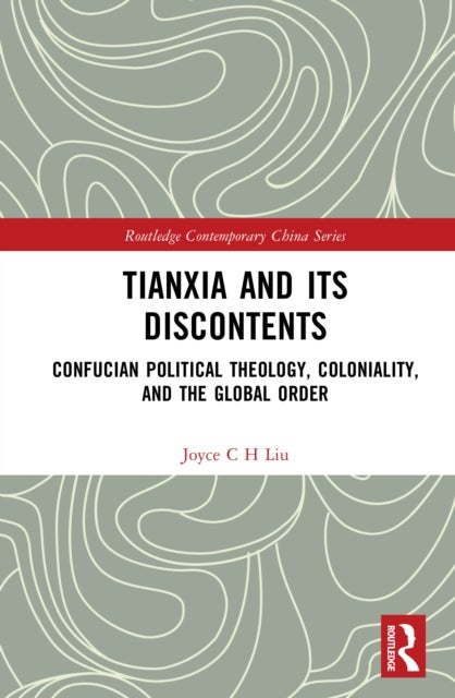 Tianxia and Its Discontents - Confucian Political Theology, Coloniality, and the Global Order