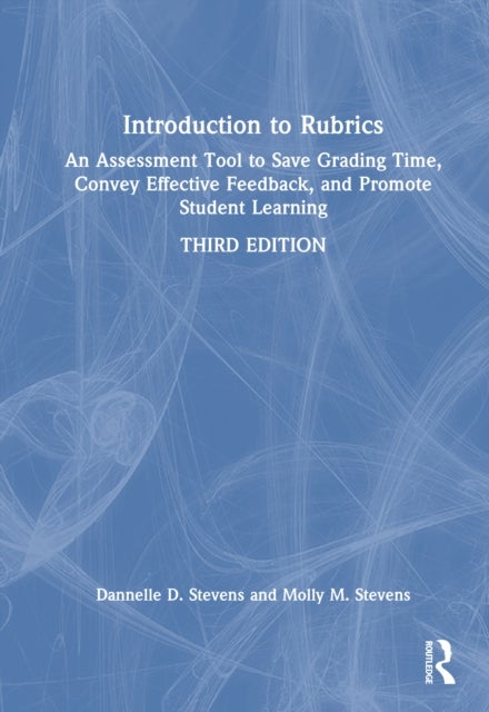 Introduction to Rubrics - An Assessment Tool to Save Grading Time, Convey Effective Feedback, and Promote Student Learning