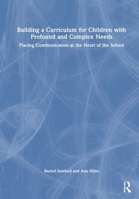 Building a Curriculum for Children with Complex Needs - Placing Communication at the Heart of the School