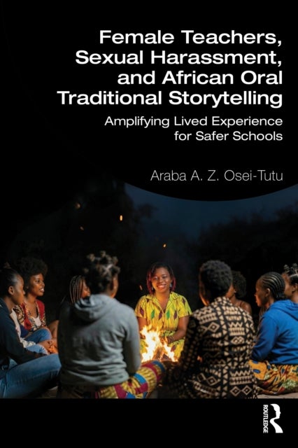 Female Teachers, Sexual Harassment, and African Oral Traditional Storytelling - Amplifying Lived Experience for Safer Schools
