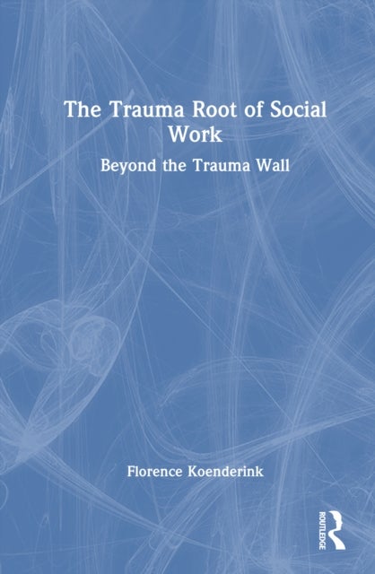 The Trauma Root of Social Work - Beyond the Trauma Wall