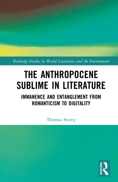 The Anthropocene Sublime in Literature - Immanence and Entanglement from Romanticism to Digitality