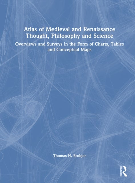 Atlas of Medieval and Renaissance Thought, Philosophy and Science - Overviews and Surveys in the Form of Charts, Tables and Conceptual Maps
