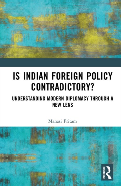 Is India's Foreign Policy Contradictory? - Understanding Modern Diplomacy through a New Lens