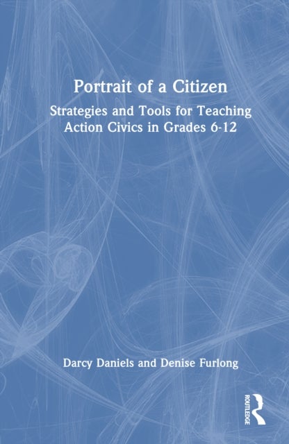 Portrait of a Citizen - Strategies and Tools for Teaching Action Civics in Grades 6–12