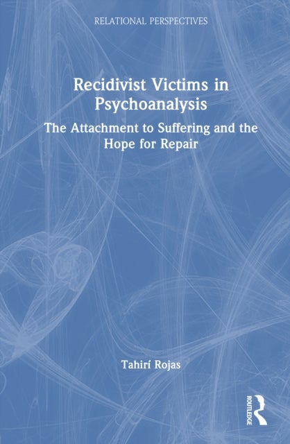Recidivist Victims in Psychoanalysis - The Attachment to Suffering and the Hope for Repair