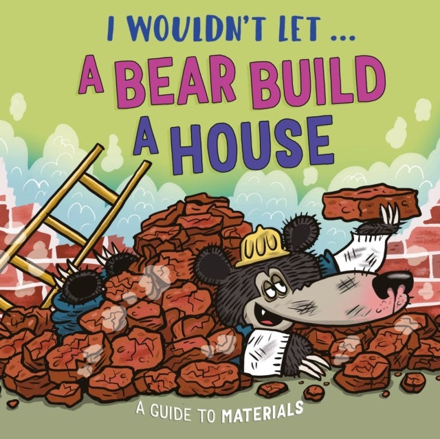 I Wouldn’t Let a Bear Build a House - A guide to materials
