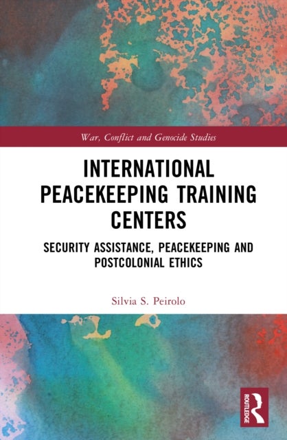 International Peacekeeping Training Centres - Security Assistance, Peacekeeping and Postcolonial Ethics