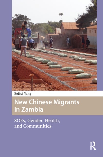New Chinese Migrants in Zambia - SOEs, Gender, Health, and Communities
