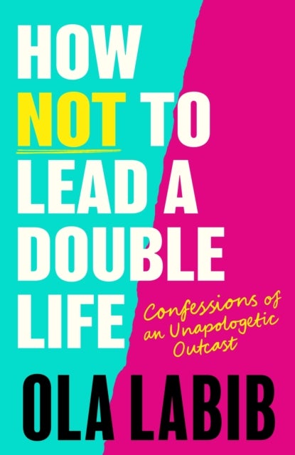 How Not to Lead a Double Life - Confessions of an Unapologetic Outcast