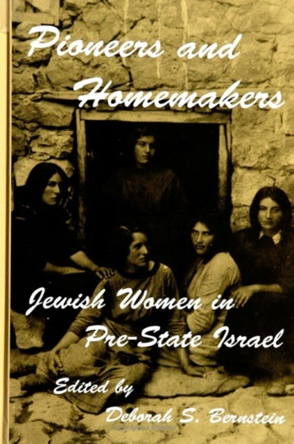 Pioneers and Homemakers - Jewish Women in Pre-State Israel