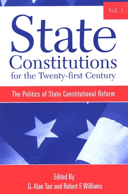 State Constitutions for the Twenty-first Century - The Politics of State Constitutional Reform