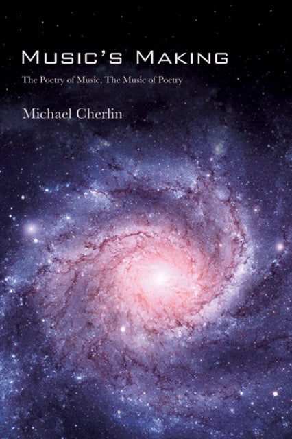 Music''s Making - The Poetry of Music, the Music of Poetry