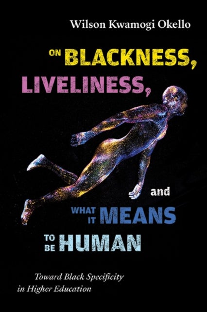 On Blackness, Liveliness and What It Means to Be Human - Toward Black Specificity in Higher Education