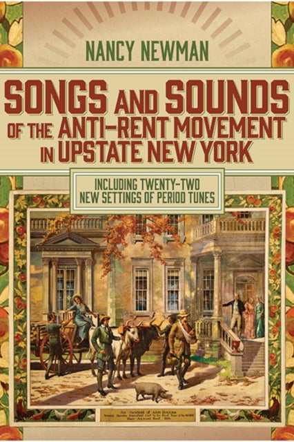 Songs and Sounds of the Anti-rent Movement in Upstate New York - Including Twenty-Two New Settings of Period Tunes