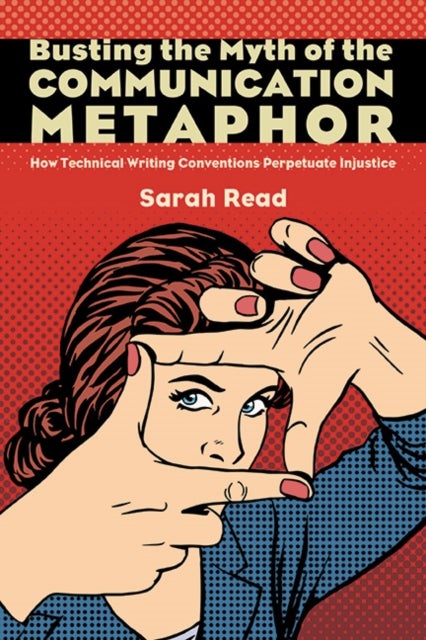 Busting the Myth of the Communication Metaphor - How Technical Writing Conventions Perpetuate Injustice