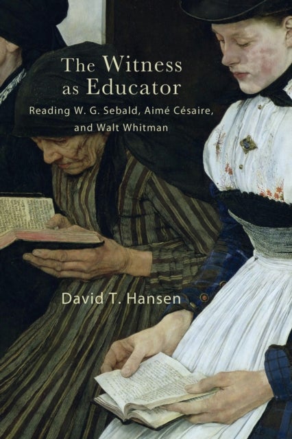 The Witness As Educator - Reading W. G. Sebald, Aime Cesaire, and Walt Whitman