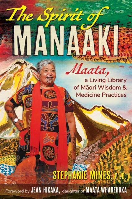 The Spirit of Manaaki - Maata, a Living Library of Maori Wisdom and Medicine Practices
