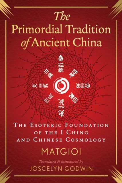 The Primordial Tradition of Ancient China - The Esoteric Foundation of the I Ching and Chinese Cosmology