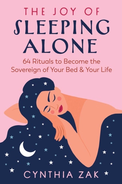 The Joy of Sleeping Alone - 64 Rituals to Become the Sovereign of Your Bed and Your Life