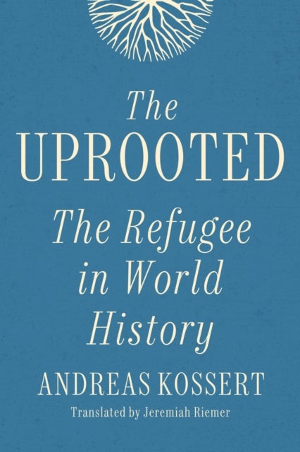 The Uprooted - The Refugee in World History