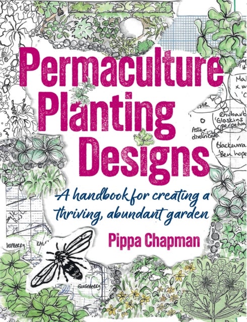 Permaculture Planting Designs - A Handbook for Creating a Thriving, Abundant Garden