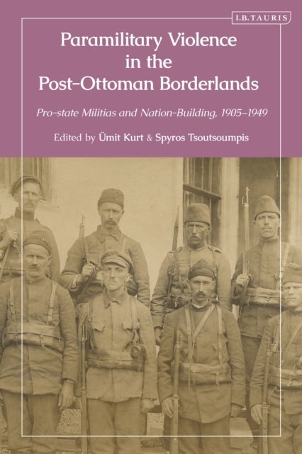 Paramilitary Violence in the Post-Ottoman Borderlands - Pro-state Militias and Nation-Building, 1905-1949