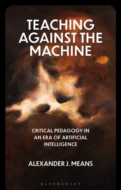 Teaching Against the Machine - Critical Pedagogy in an Era of Artificial Intelligence