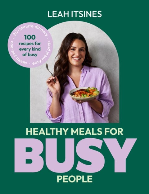 Healthy Meals For Busy People - 100 recipes for every kind of busy