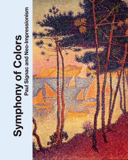 Symphony of Colors - Paul Signac and Neo-Impressionism