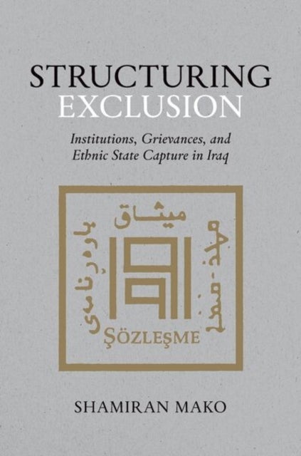 Structuring Exclusion - Institutions, Grievances, and Ethnic State Capture in Iraq
