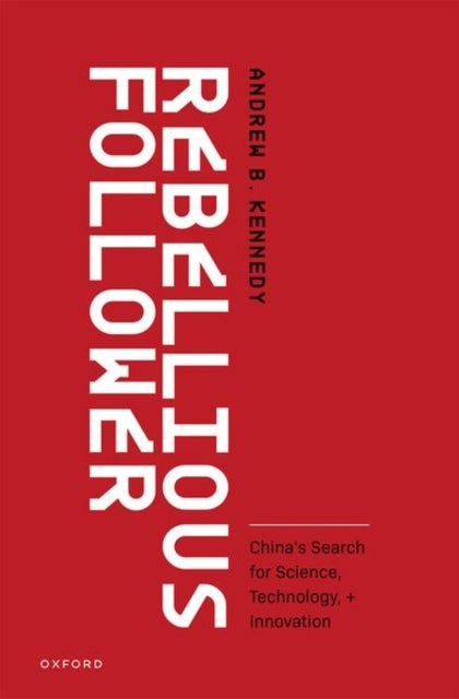Rebellious Follower - China's Search for Science, Technology, and Innovation