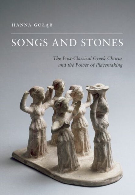Songs and Stones - The Post-Classical Greek Chorus and the Power of Placemaking