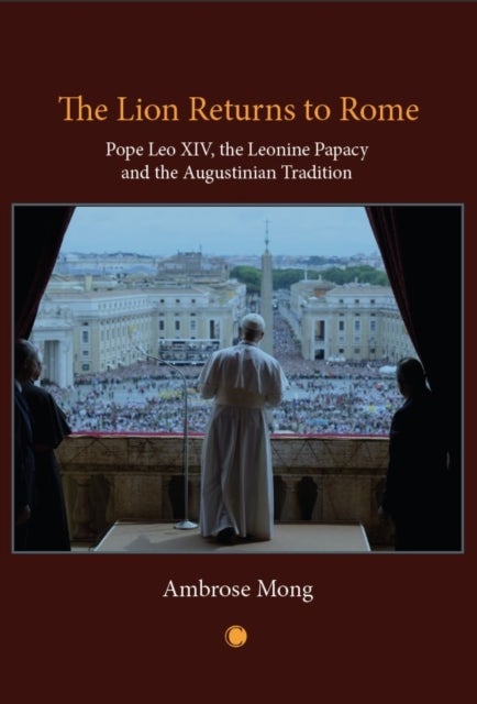 The Lion Returns to Rome - Pope Leo XIV, the Leonine Papacy and the Augustinian Tradition