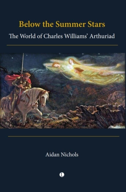 Below the Summer Stars - The World of Charles Williams' Arthuriad